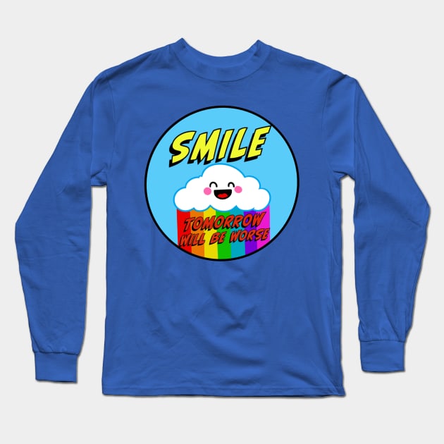 Smile Tomorrow Will Be Worse Long Sleeve T-Shirt by ART by RAP